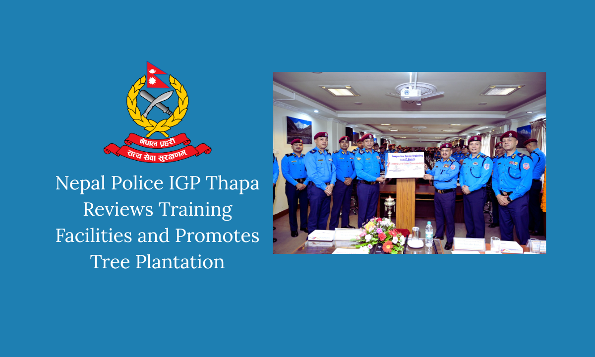 Nepal Police IGP Thapa Reviews Training Facilities and Promotes Tree Plantation