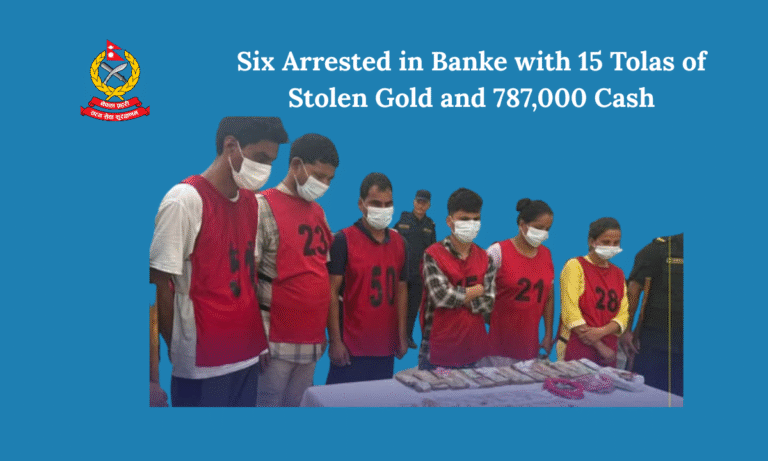 Six Arrested in Banke with 15 Tolas of Stolen Gold and 787,000 Cash